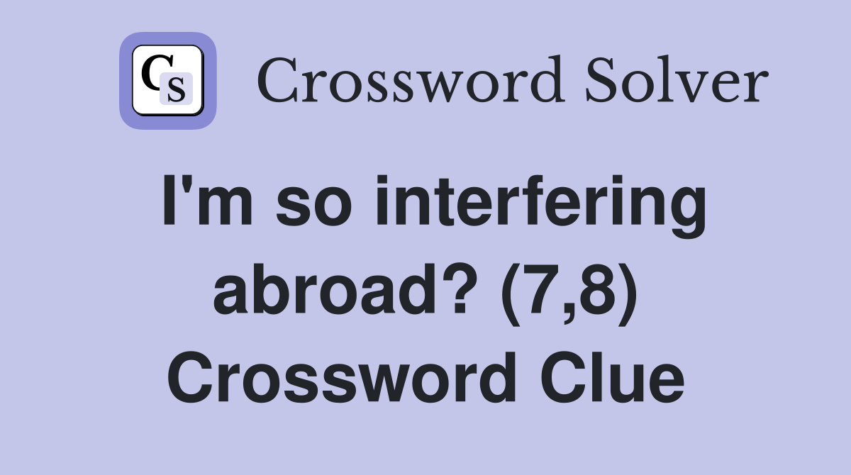 I'm so interfering abroad? (7,8) Crossword Clue