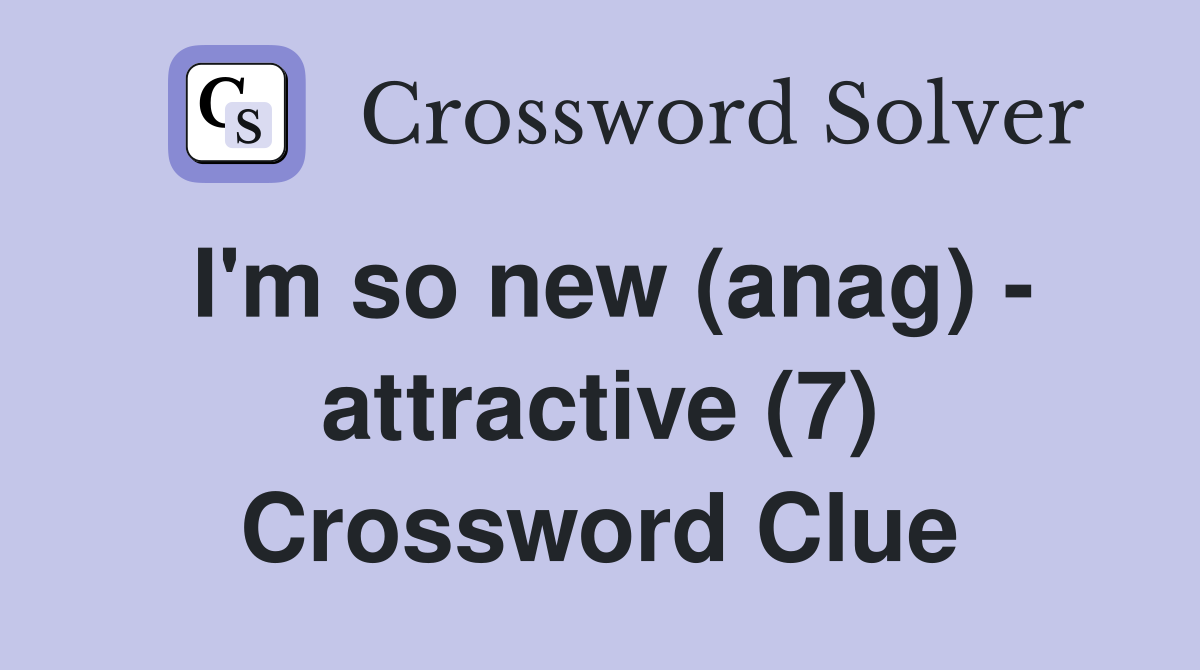 I'm so new (anag) - attractive (7) Crossword Clue