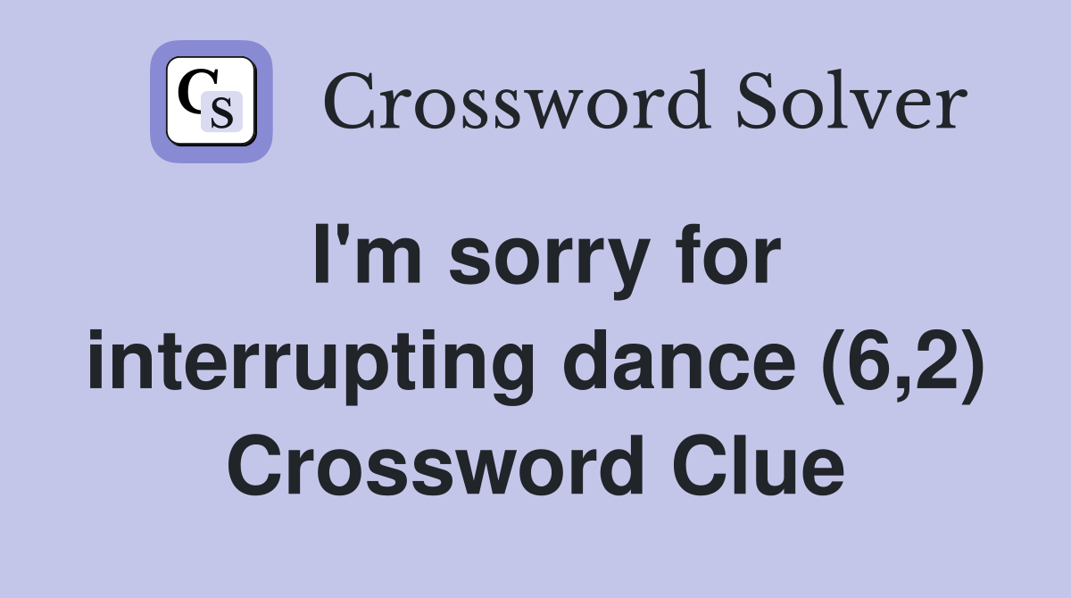 I'm sorry for interrupting dance (6,2) Crossword Clue