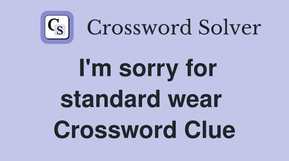 I'm sorry for standard wear  Crossword Clue