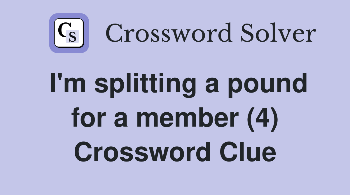I'm splitting a pound for a member (4) Crossword Clue