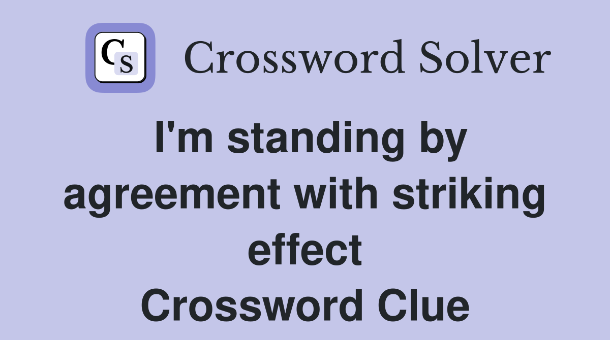 I'm standing by agreement with striking effect Crossword Clue