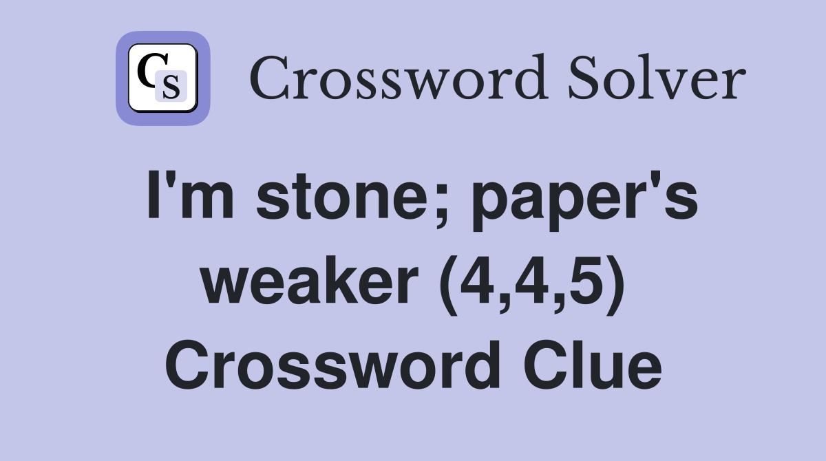 I'm stone; paper's weaker (4,4,5) Crossword Clue