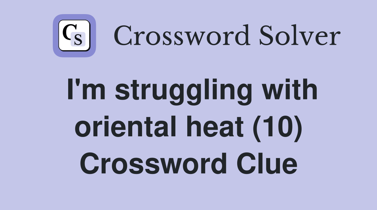 I'm struggling with oriental heat (10) Crossword Clue