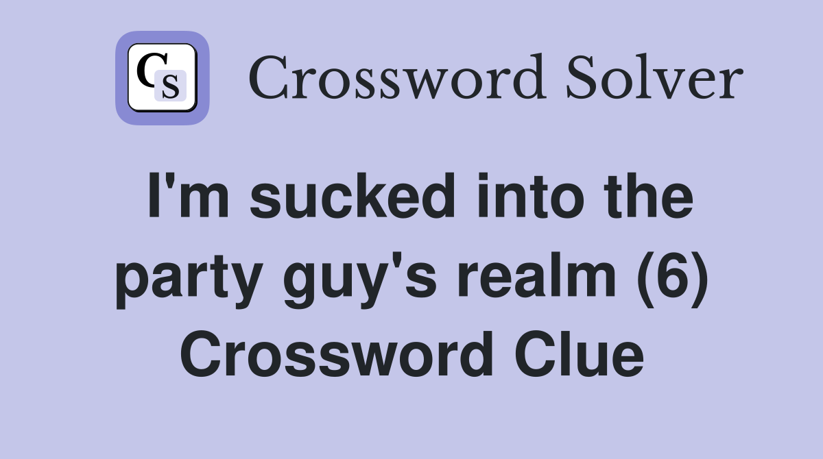 I'm sucked into the party guy's realm (6) Crossword Clue