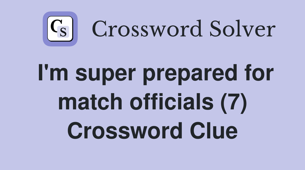 I'm super prepared for match officials (7) Crossword Clue