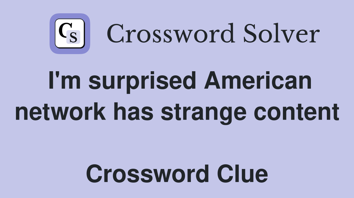 I'm surprised American network has strange content  Crossword Clue