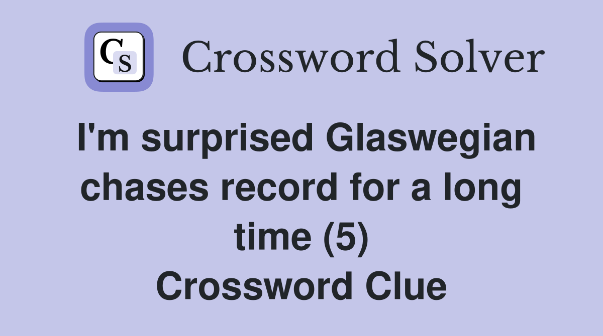 I'm surprised Glaswegian chases record for a long time (5) Crossword Clue