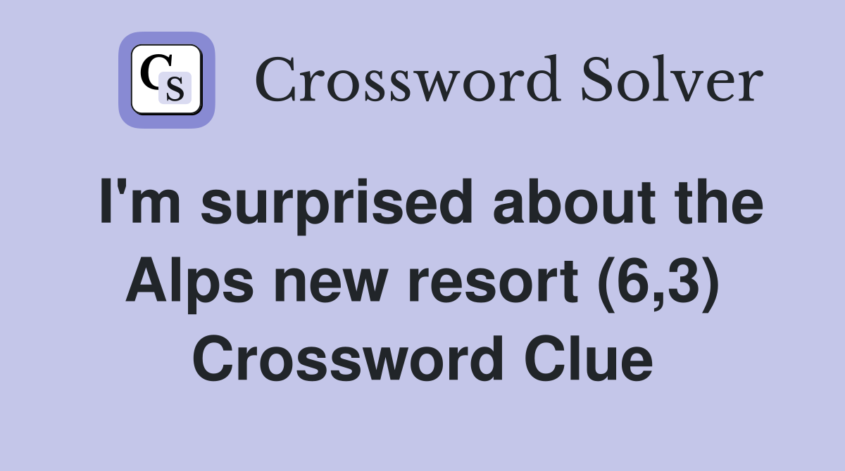 I'm surprised about the Alps new resort (6,3) Crossword Clue