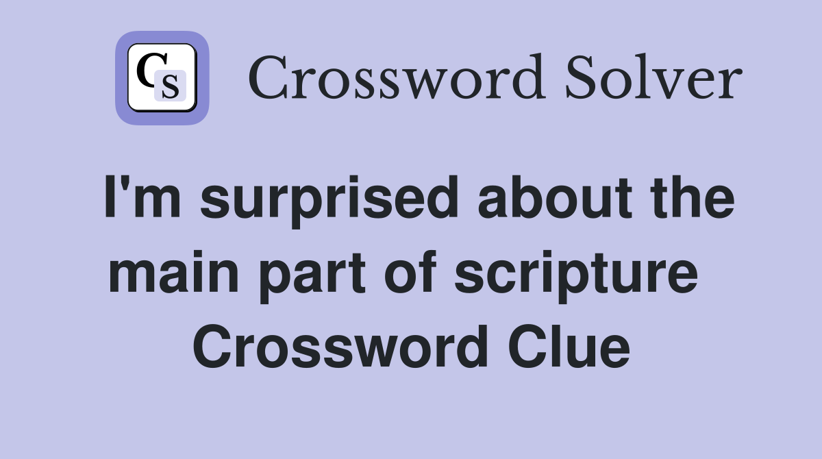I'm surprised about the main part of scripture  Crossword Clue