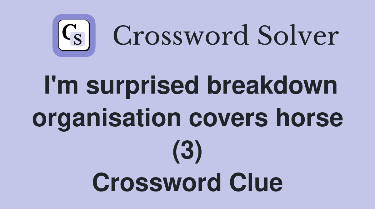 I'm surprised breakdown organisation covers horse (3) Crossword Clue