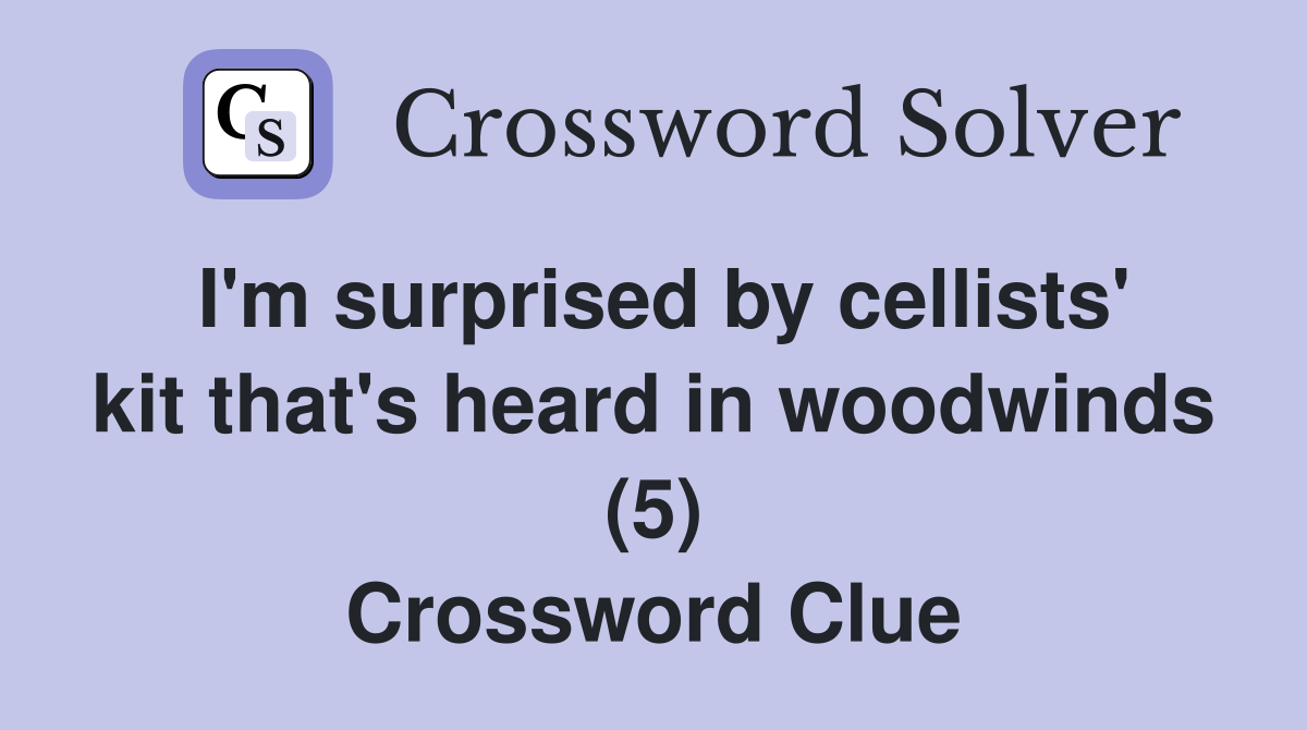 I'm surprised by cellists' kit that's heard in woodwinds (5) Crossword Clue