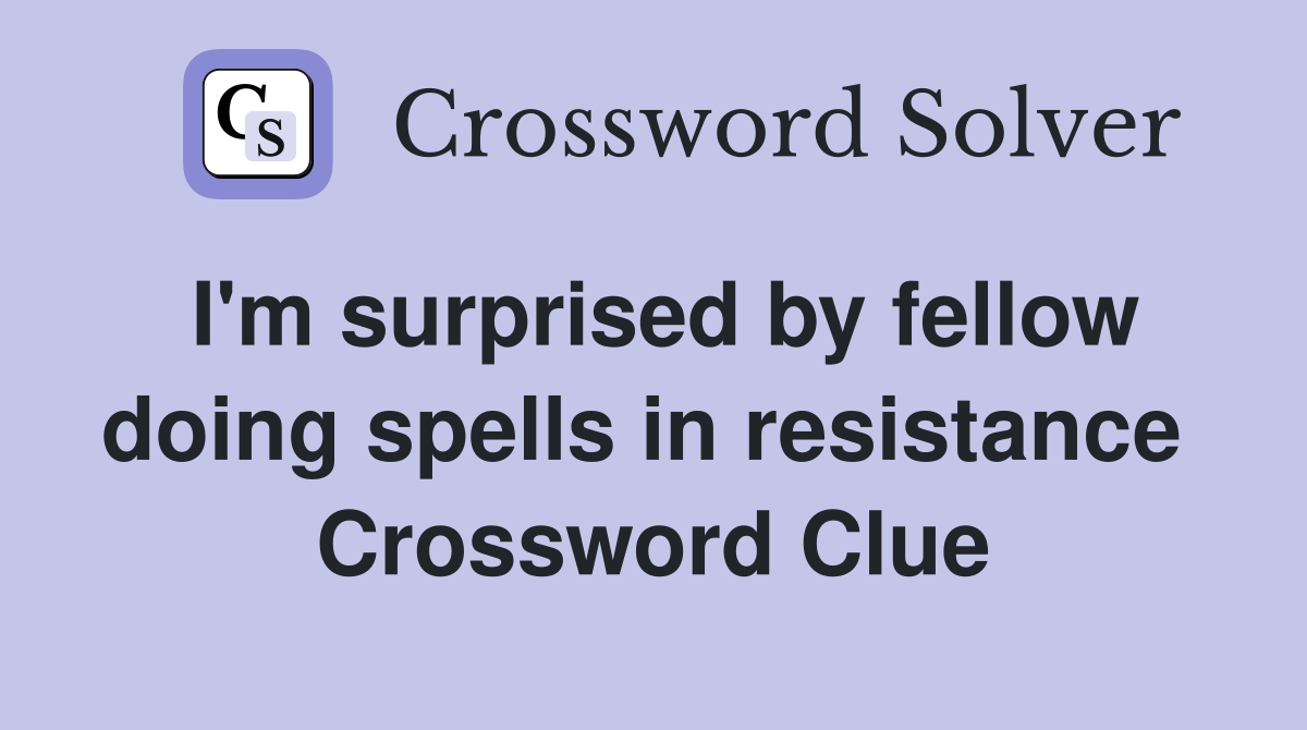 I'm surprised by fellow doing spells in resistance  Crossword Clue