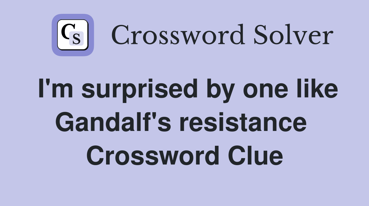 I'm surprised by one like Gandalf's resistance  Crossword Clue