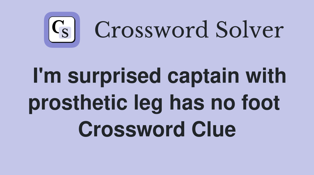 I'm surprised captain with prosthetic leg has no foot  Crossword Clue