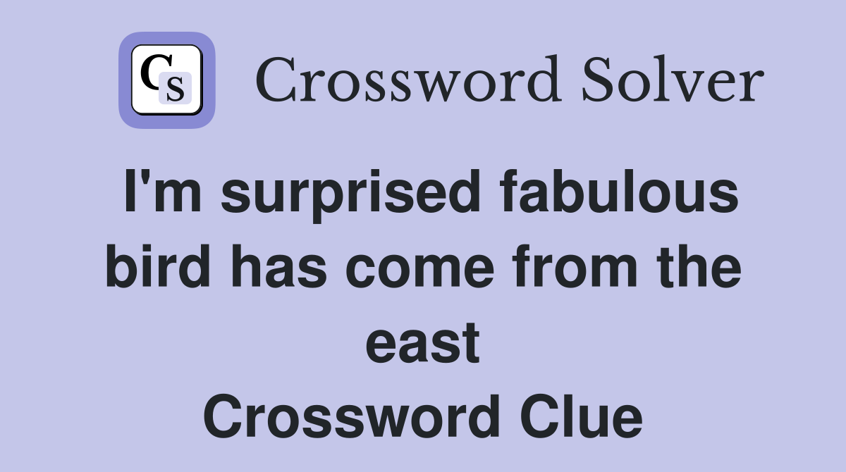 I'm surprised fabulous bird has come from the east Crossword Clue