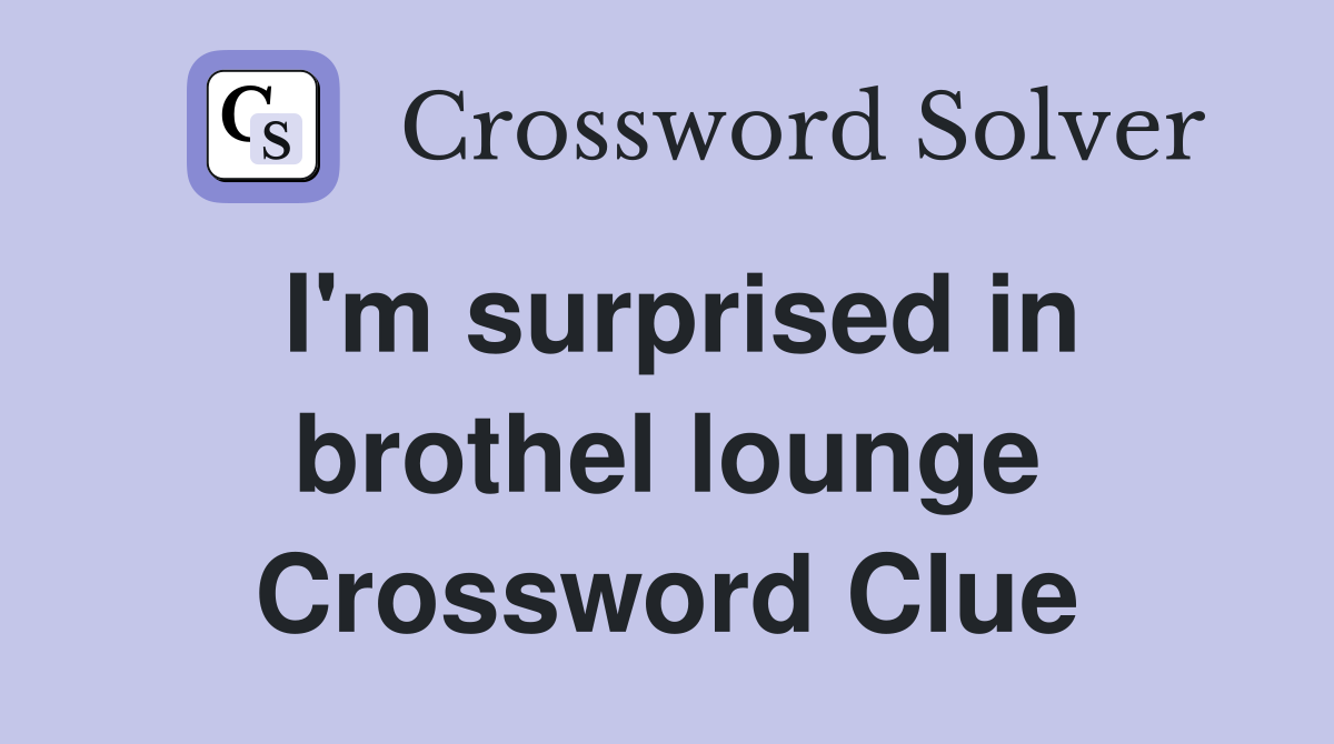 I'm surprised in brothel lounge Crossword Clue