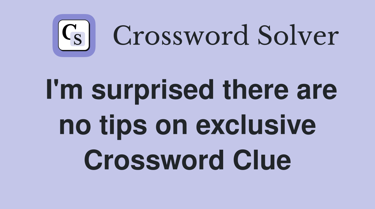 I'm surprised there are no tips on exclusive Crossword Clue