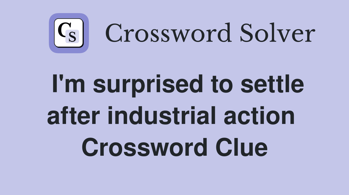 I'm surprised to settle after industrial action  Crossword Clue