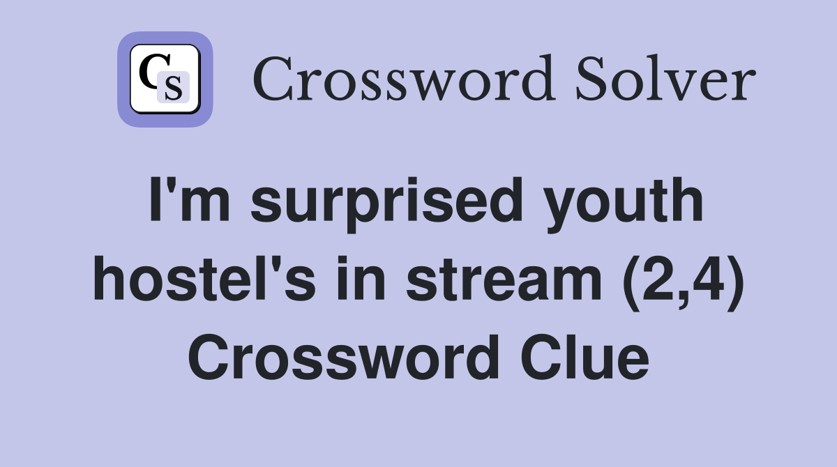 I'm surprised youth hostel's in stream (2,4) Crossword Clue