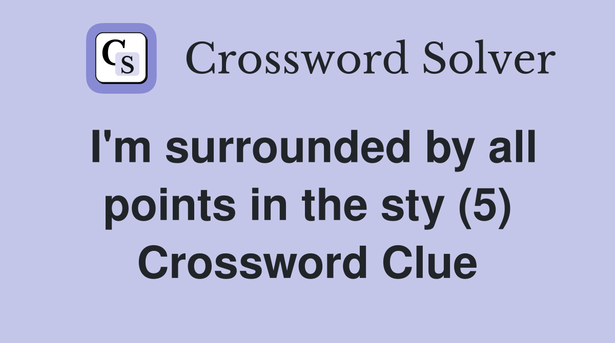 I'm surrounded by all points in the sty (5) Crossword Clue