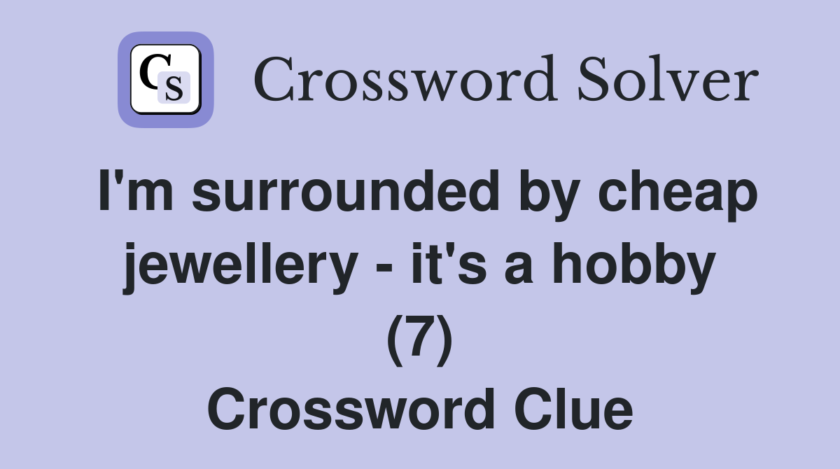I'm surrounded by cheap jewellery - it's a hobby (7) Crossword Clue
