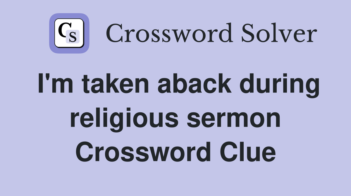 I'm taken aback during religious sermon Crossword Clue