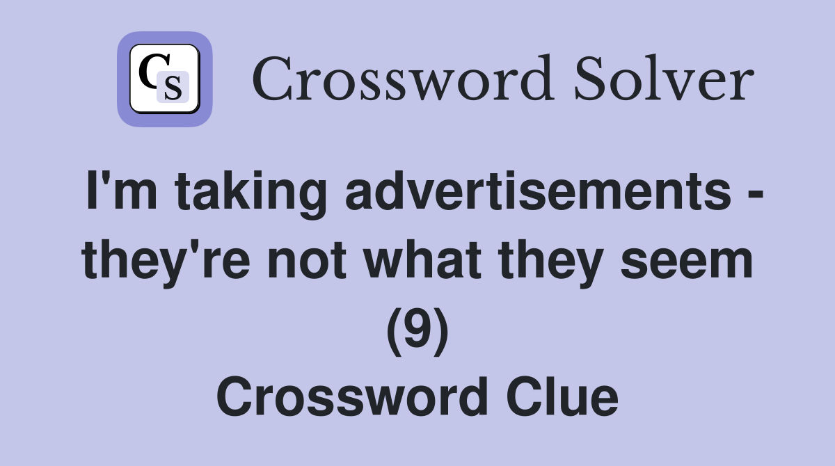 I'm taking advertisements - they're not what they seem (9) Crossword Clue