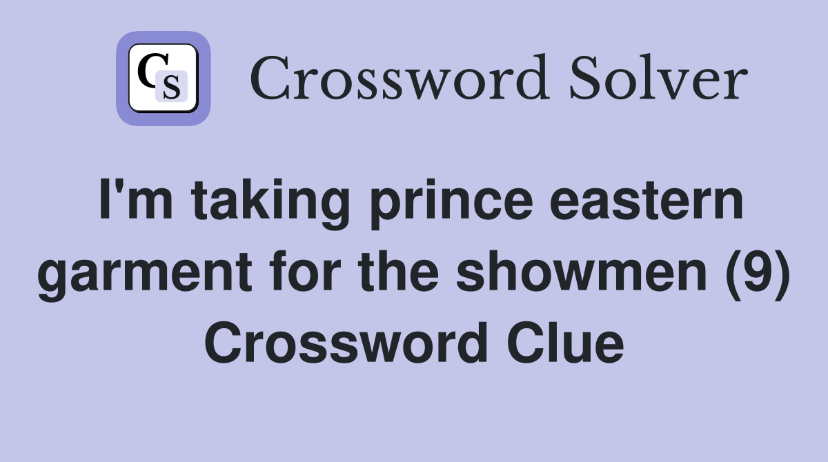 I'm taking prince eastern garment for the showmen (9) Crossword Clue