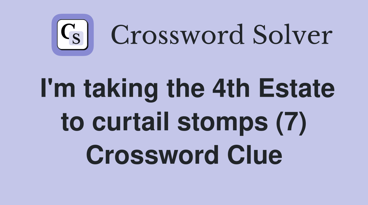 I'm taking the 4th Estate to curtail stomps (7) Crossword Clue