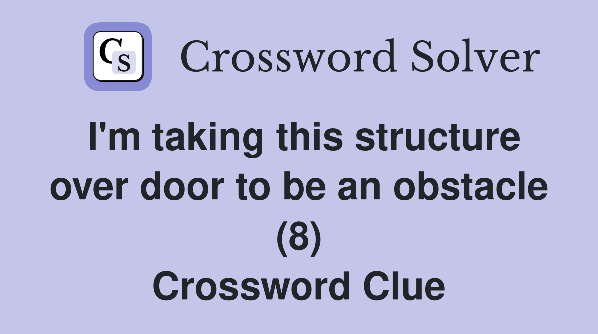 I'm taking this structure over door to be an obstacle (8) Crossword Clue