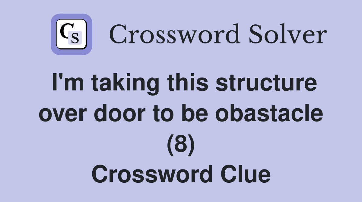 I'm taking this structure over door to be obastacle (8) Crossword Clue