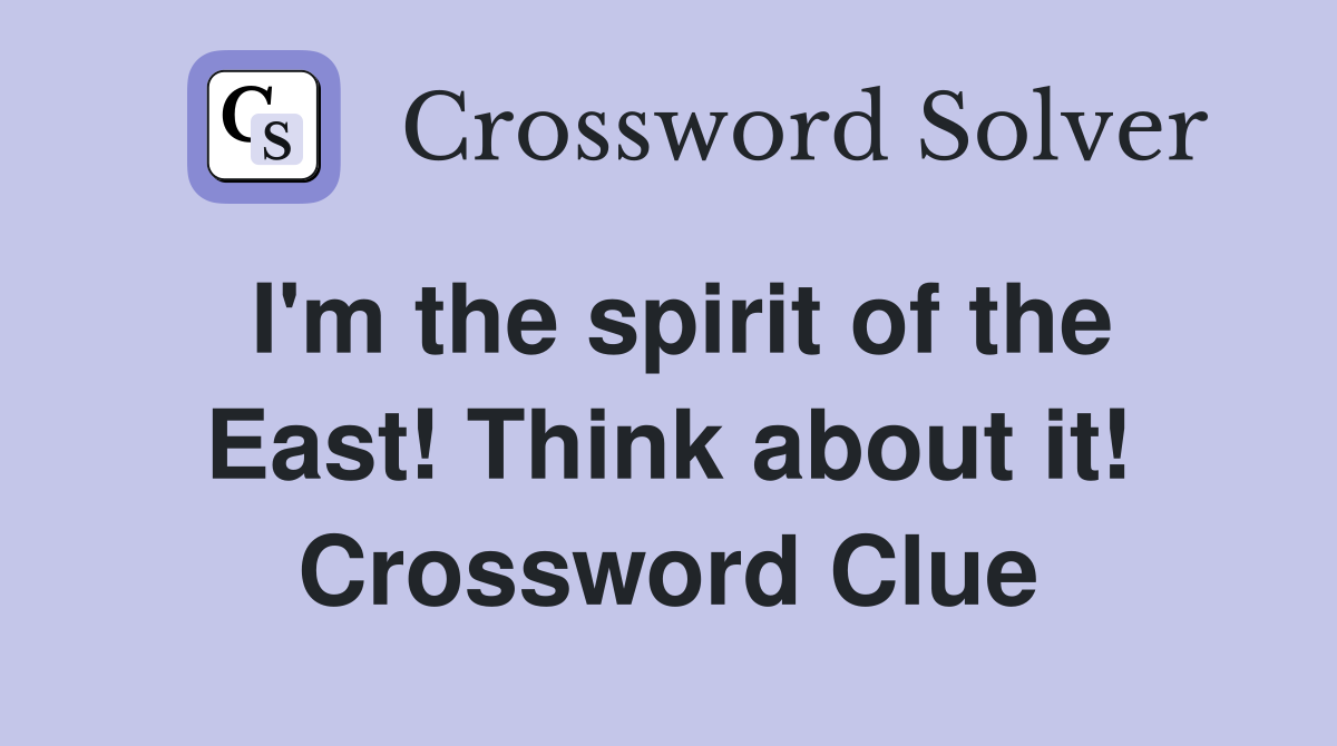 I'm the spirit of the East! Think about it! Crossword Clue