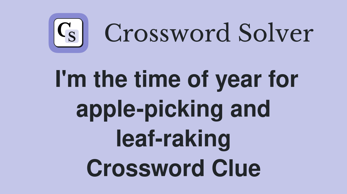 I'm the time of year for apple-picking and leaf-raking Crossword Clue