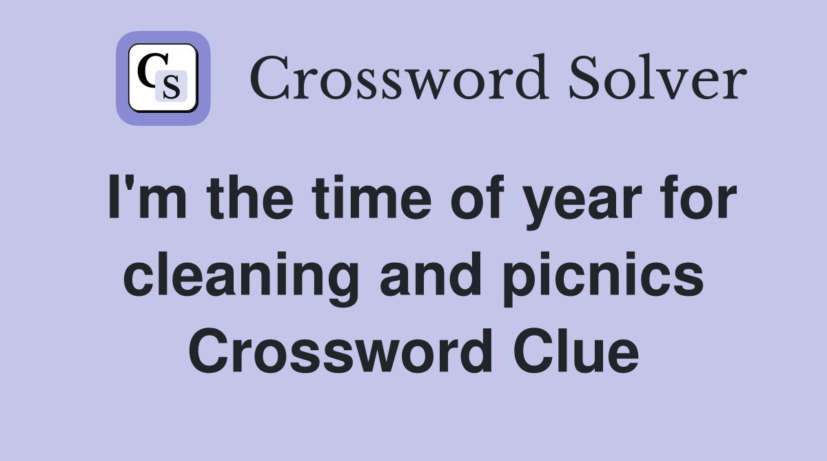 I'm the time of year for cleaning and picnics Crossword Clue