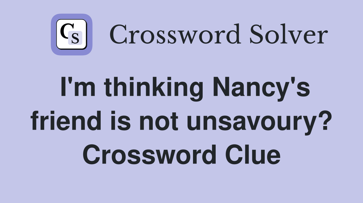 I'm thinking Nancy's friend is not unsavoury? Crossword Clue