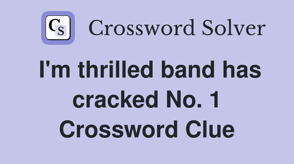 I'm thrilled band has cracked No. 1 Crossword Clue