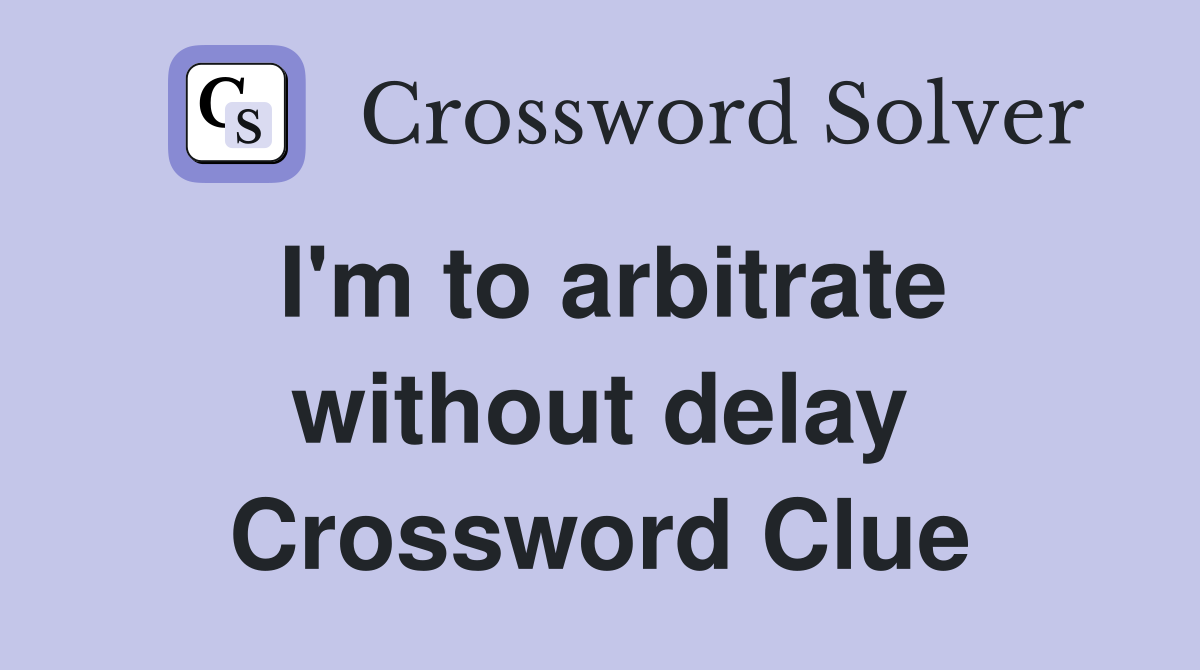 I'm to arbitrate without delay Crossword Clue