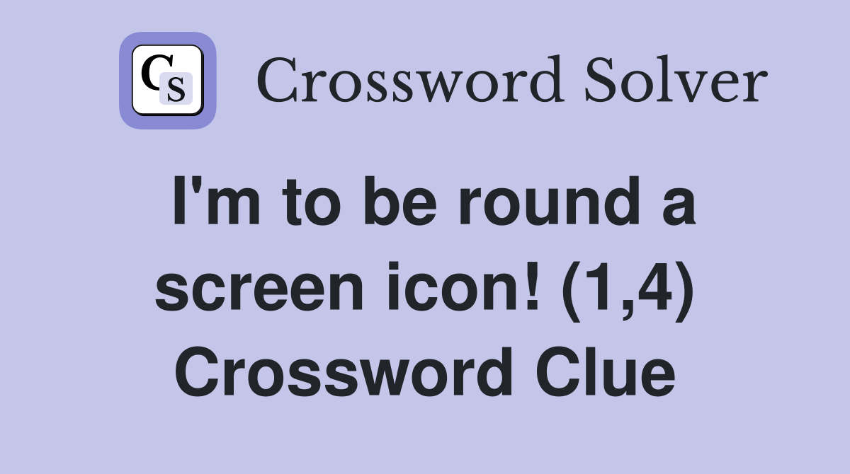 I'm to be round a screen icon! (1,4) Crossword Clue