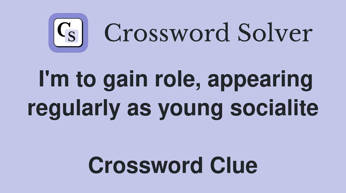 I'm to gain role, appearing regularly as young socialite  Crossword Clue