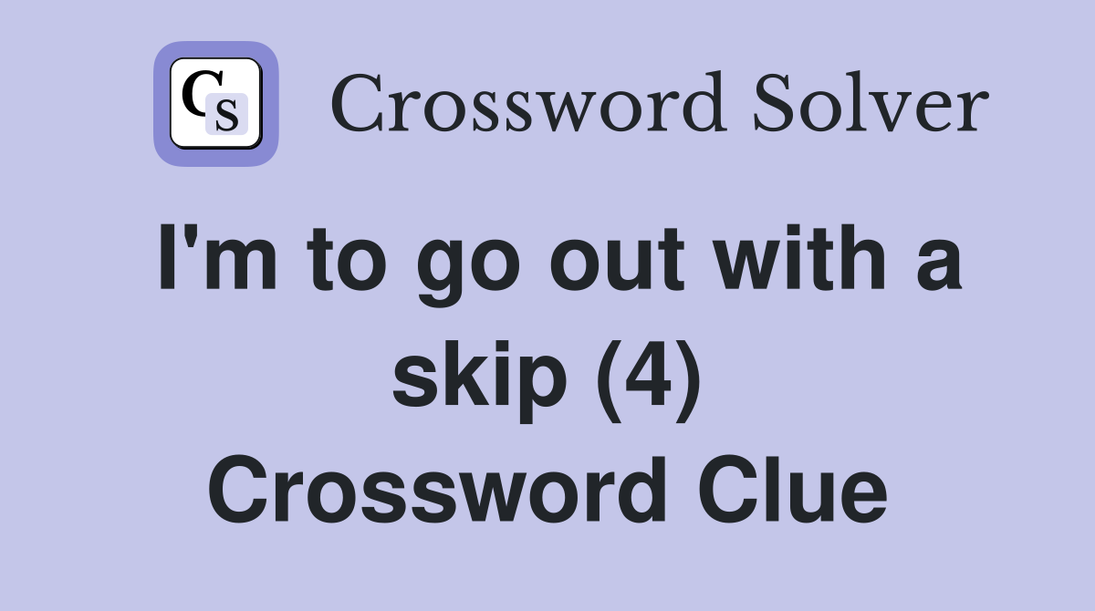I'm to go out with a skip (4) Crossword Clue