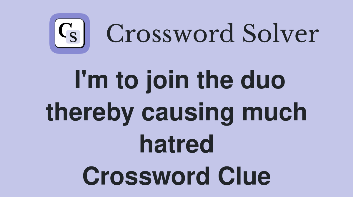 I'm to join the duo thereby causing much hatred Crossword Clue