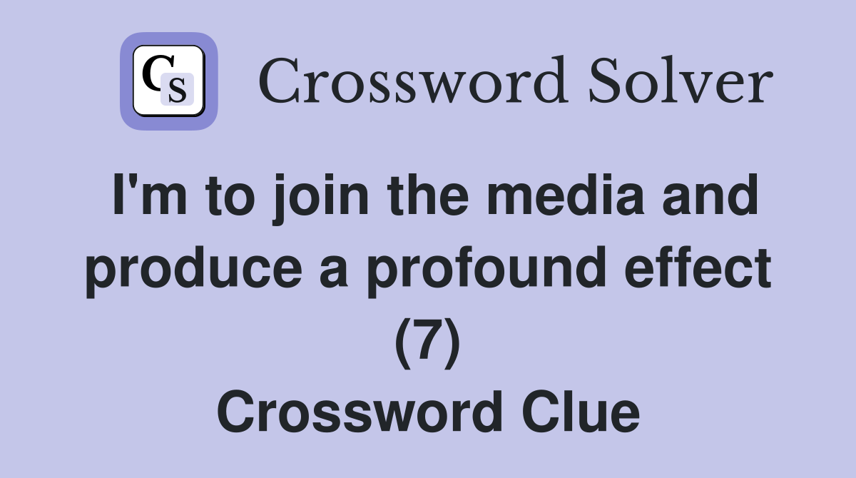 I'm to join the media and produce a profound effect (7) Crossword Clue