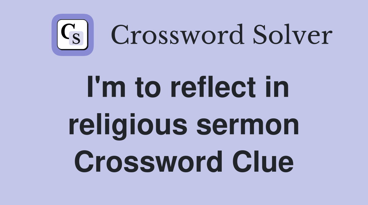 I'm to reflect in religious sermon Crossword Clue