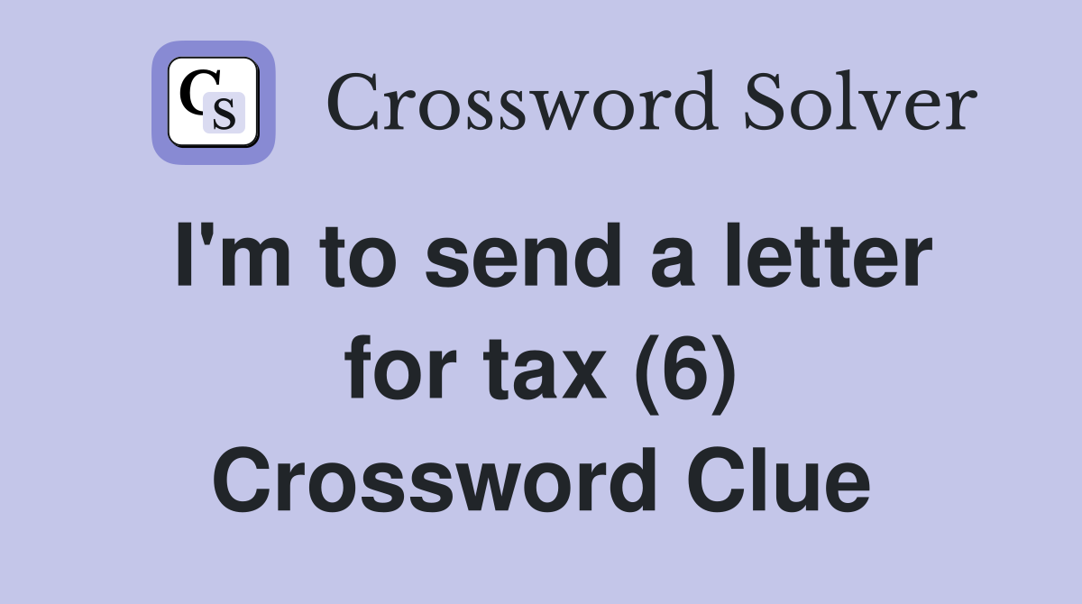 I'm to send a letter for tax (6) Crossword Clue