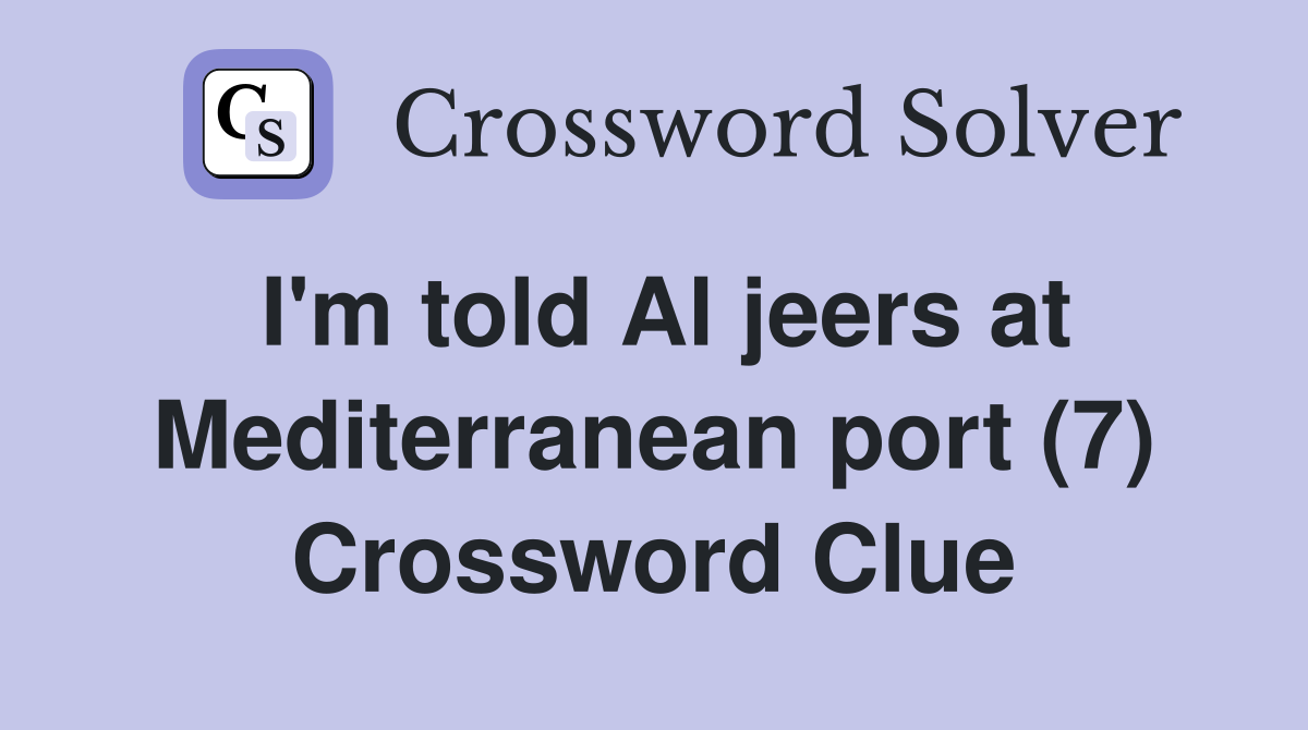I'm told Al jeers at Mediterranean port (7) Crossword Clue
