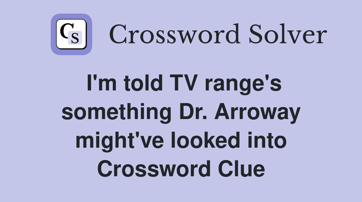 I'm told TV range's something Dr. Arroway might've looked into Crossword Clue