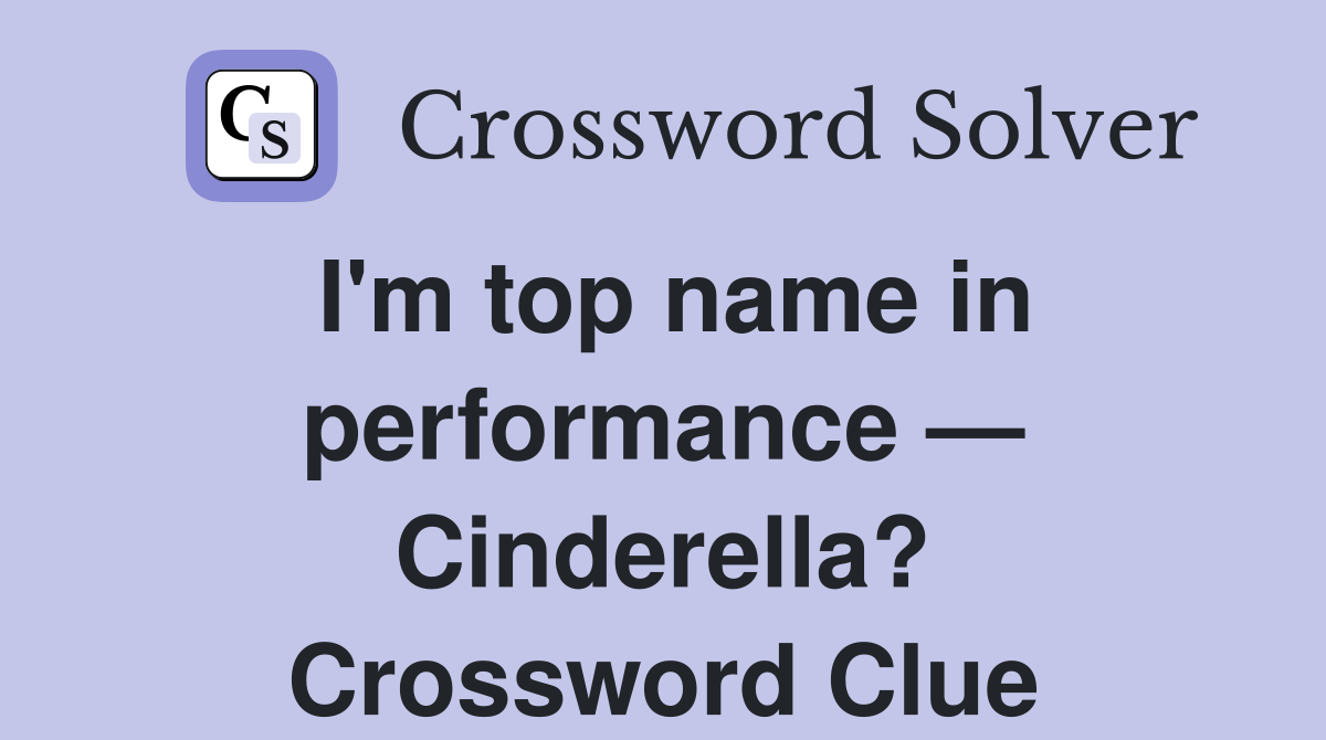 I'm top name in performance — Cinderella? Crossword Clue