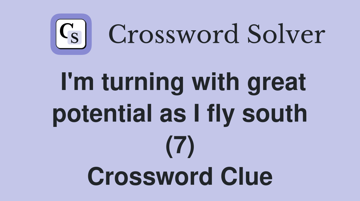 I'm turning with great potential as I fly south (7) Crossword Clue