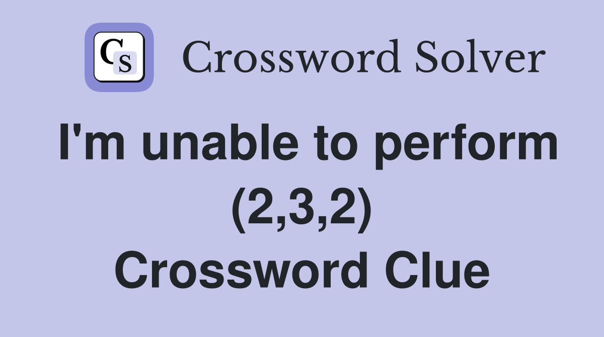 I'm unable to perform (2,3,2) Crossword Clue
